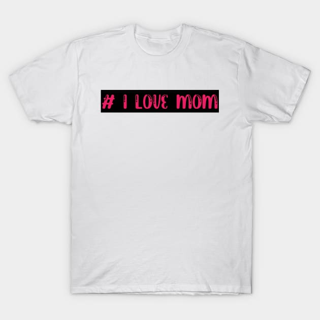 I love mom T-Shirt by Sakha store